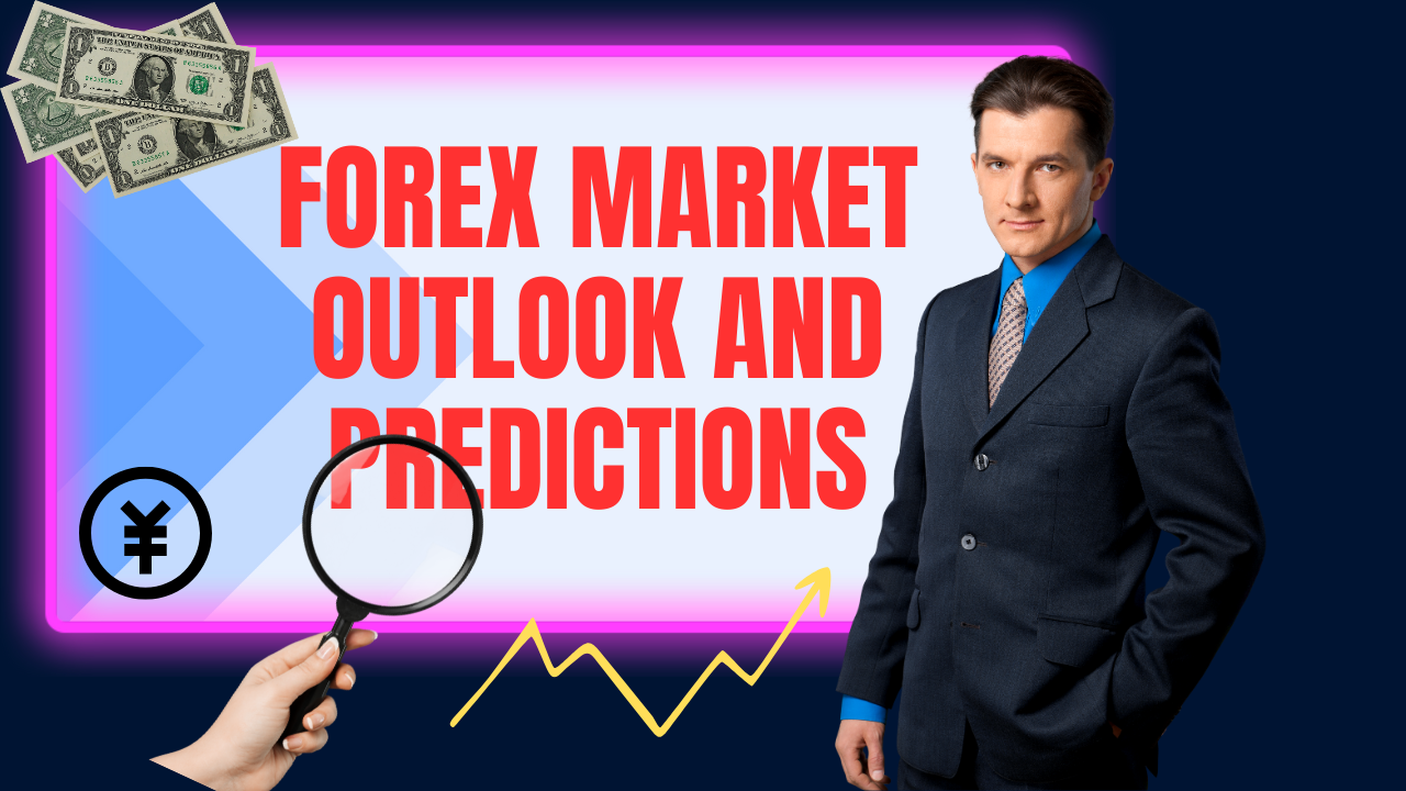 Forex Market Outlook and Predictions